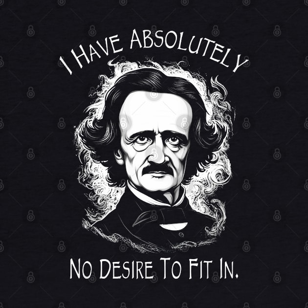 Poe Quote - I Have Absolutely No Desire To Fit In by ShirtFace